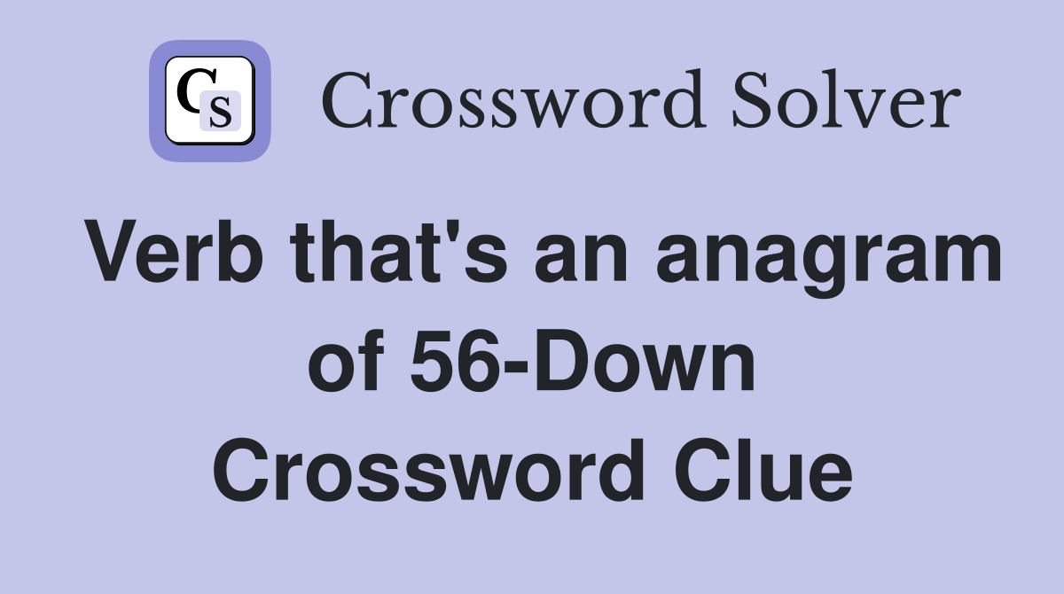 Verb that's an anagram of 56-Down Crossword Clue