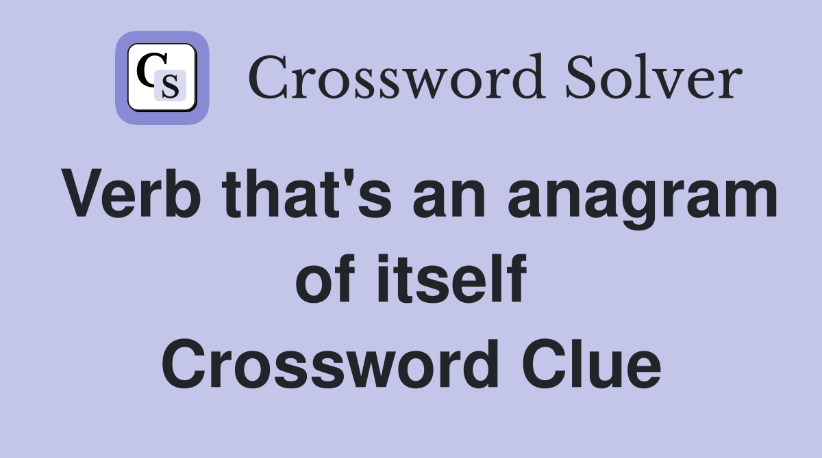 Verb that's an anagram of itself Crossword Clue