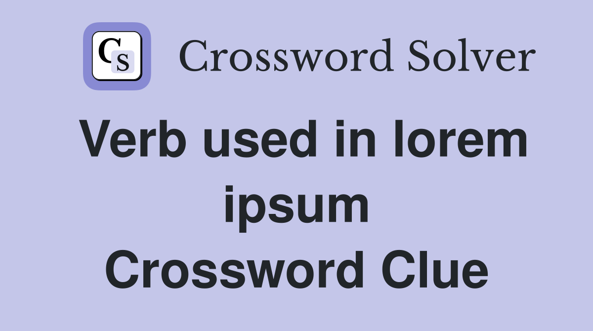 Verb used in lorem ipsum Crossword Clue