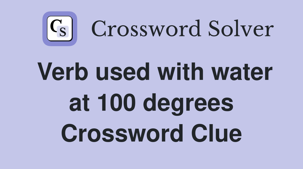 Verb used with water at 100 degrees Crossword Clue