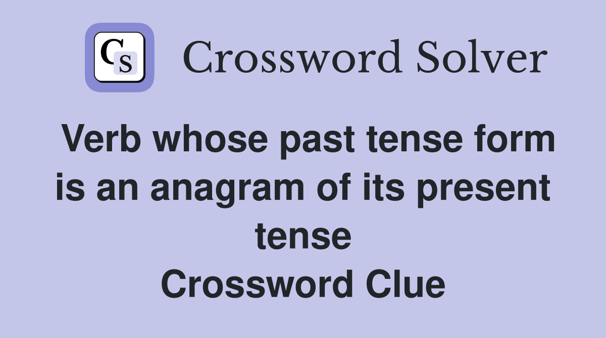 Verb whose past tense form is an anagram of its present tense Crossword Clue
