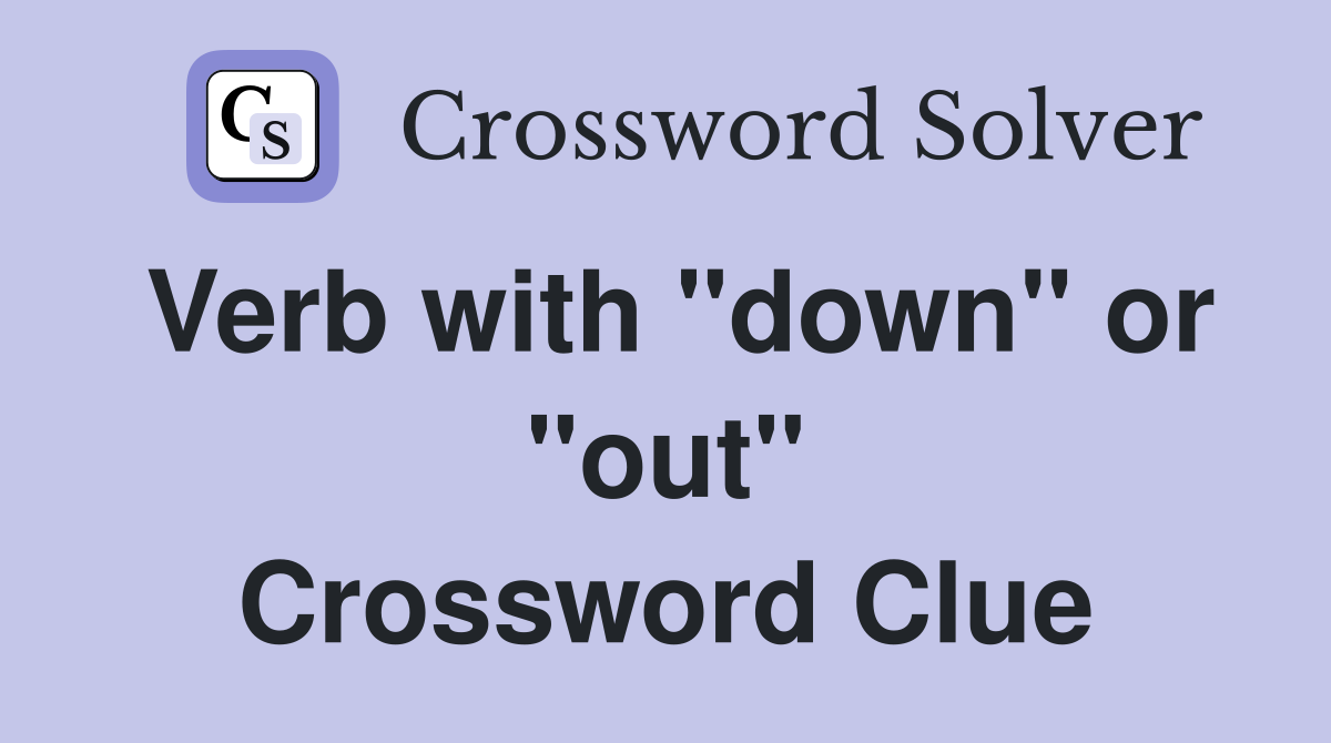 Verb with "down" or "out" Crossword Clue