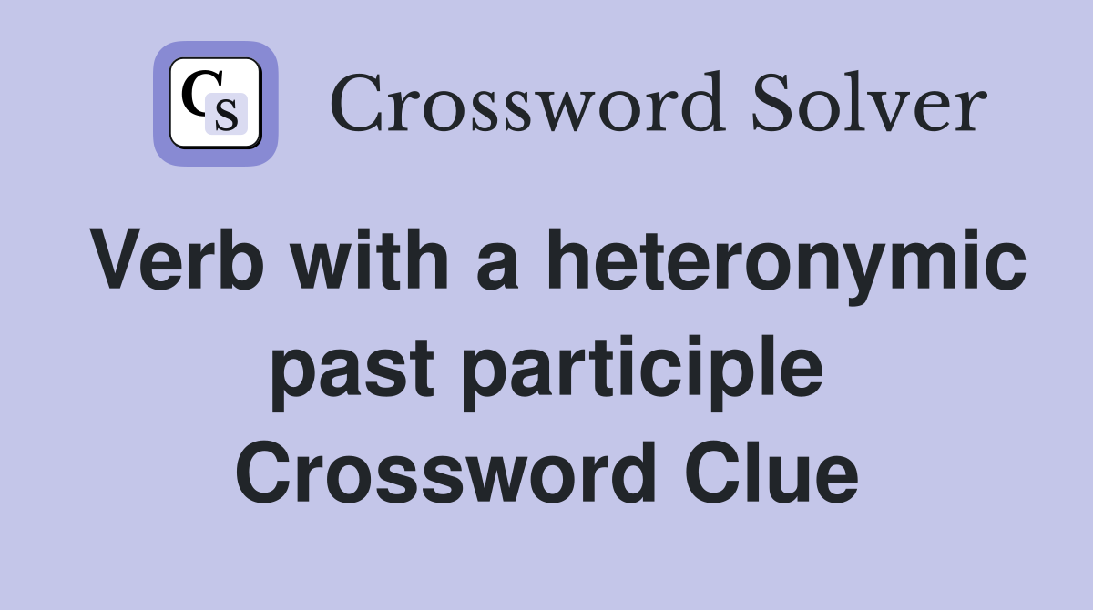 Verb with a heteronymic past participle Crossword Clue