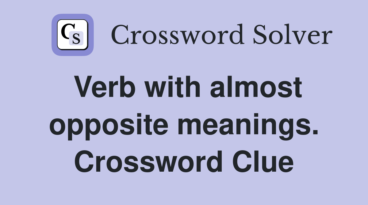 Verb with almost opposite meanings. Crossword Clue