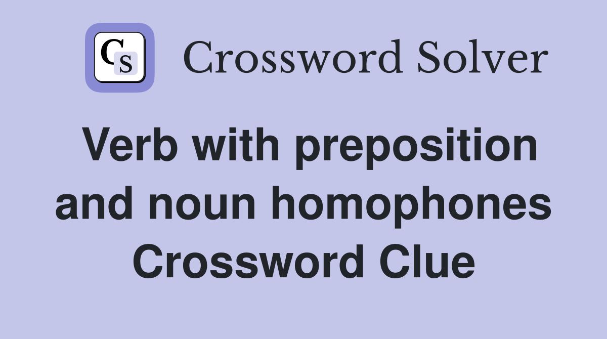 Verb with preposition and noun homophones Crossword Clue