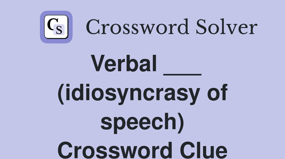 Verbal ___ (idiosyncrasy of speech) Crossword Clue