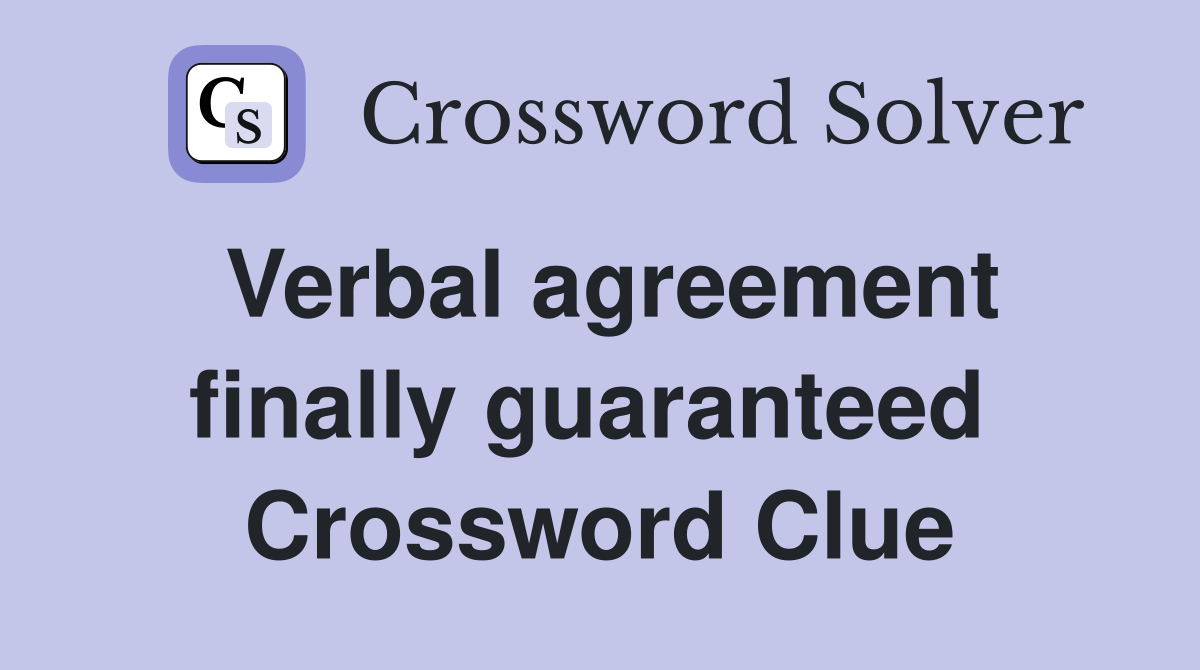 Verbal agreement finally guaranteed  Crossword Clue
