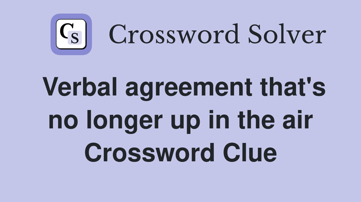 Verbal agreement that's no longer up in the air Crossword Clue