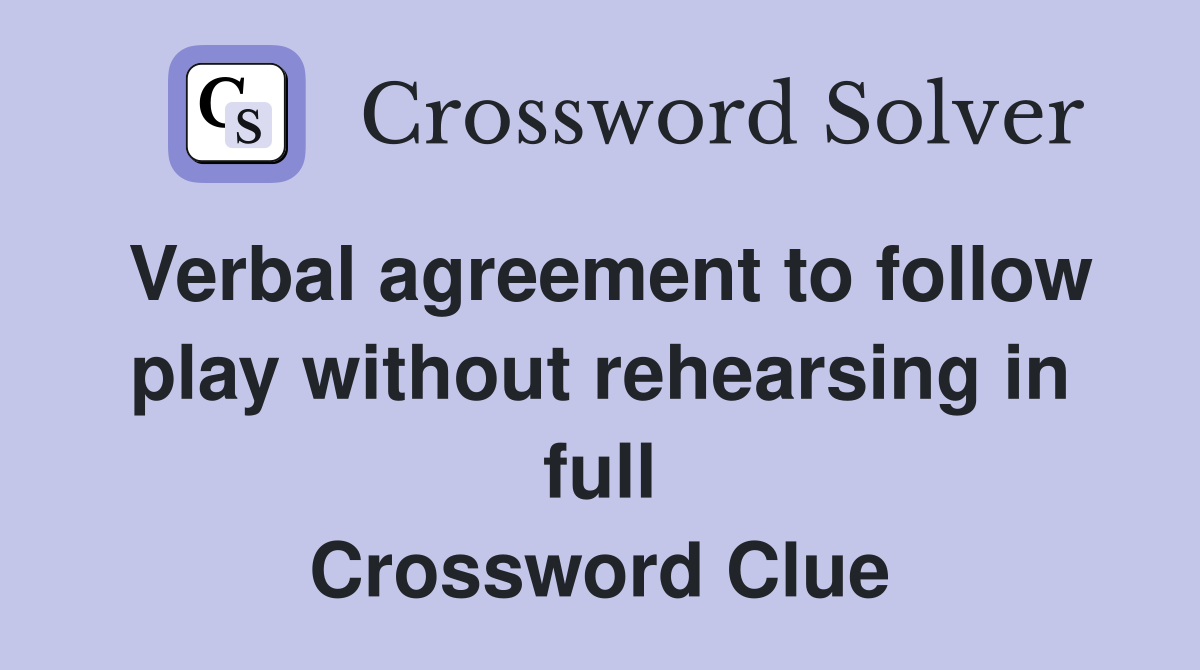 Verbal agreement to follow play without rehearsing in full Crossword Clue
