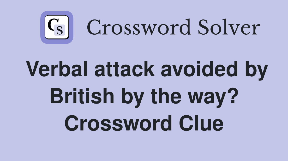 Verbal attack avoided by British by the way? Crossword Clue