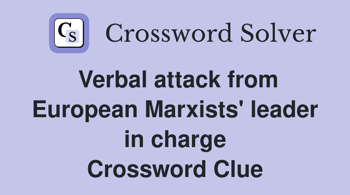 Verbal attack from European Marxists' leader in charge Crossword Clue