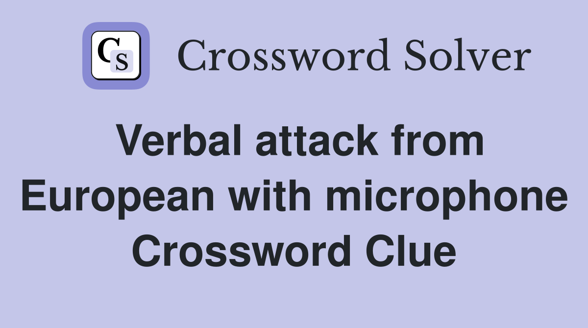 Verbal attack from European with microphone Crossword Clue