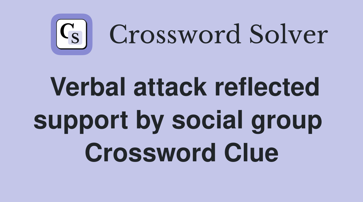 Verbal attack reflected support by social group  Crossword Clue