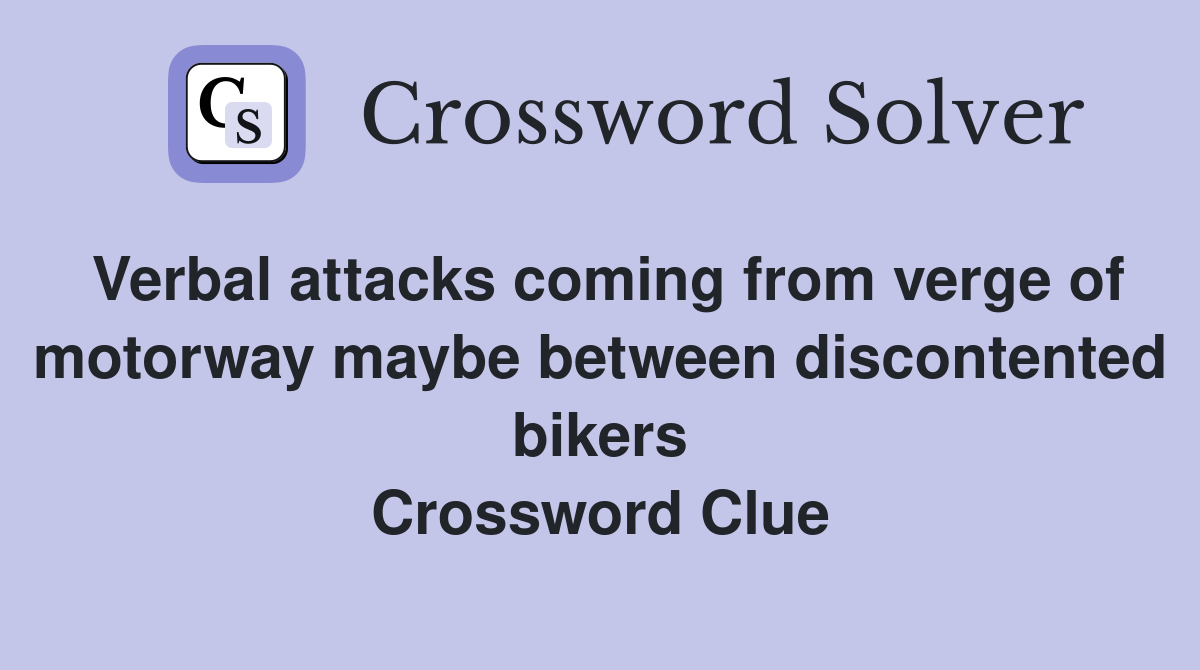 Verbal attacks coming from verge of motorway maybe between discontented bikers Crossword Clue