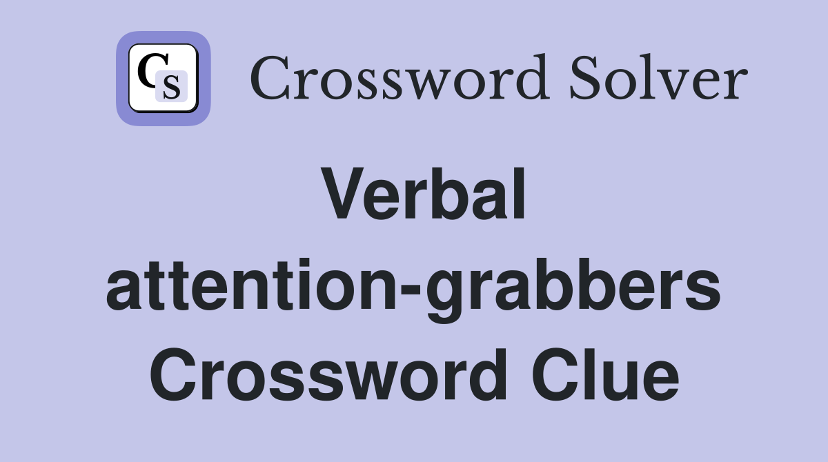 Verbal attention-grabbers Crossword Clue
