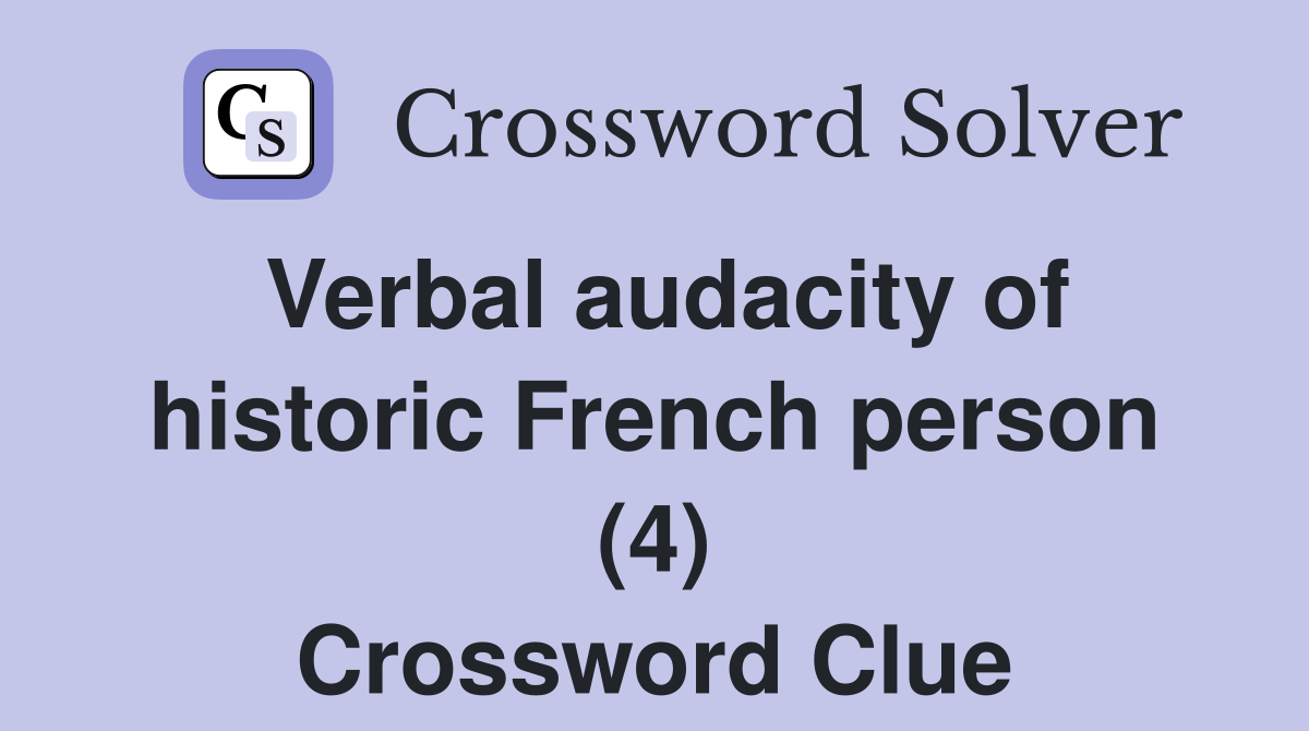 Verbal audacity of historic French person (4) Crossword Clue