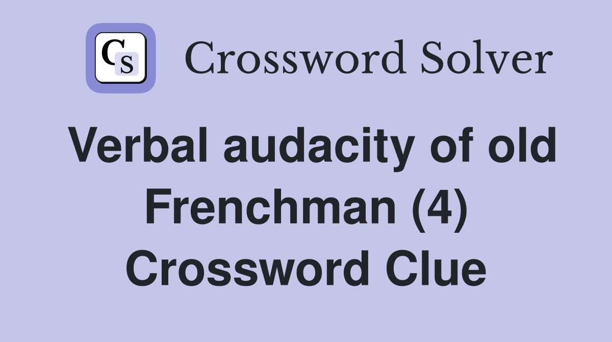 Verbal audacity of old Frenchman (4) Crossword Clue