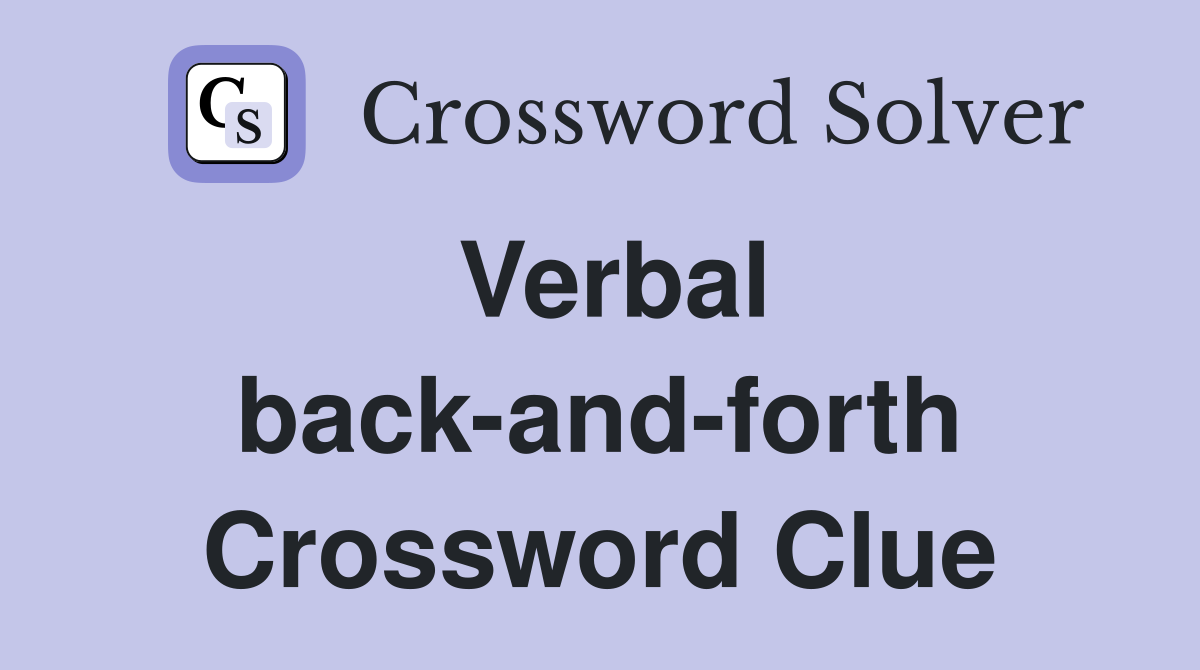 Verbal back-and-forth Crossword Clue