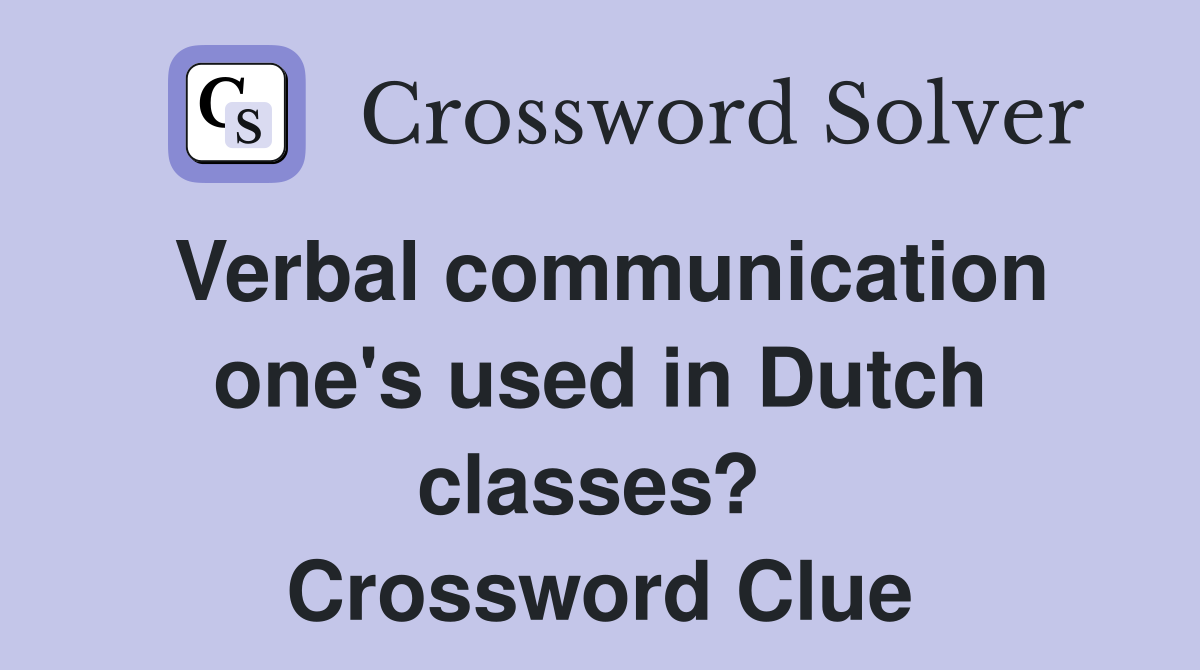 Verbal communication one's used in Dutch classes?  Crossword Clue