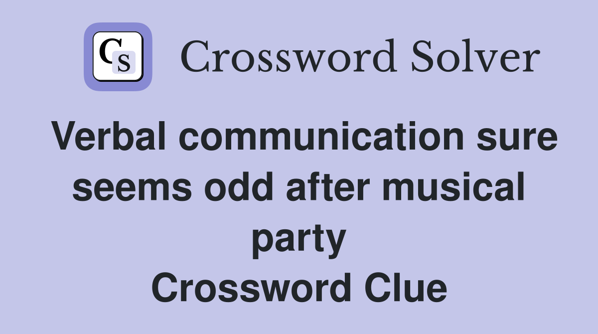 Verbal communication sure seems odd after musical party Crossword Clue