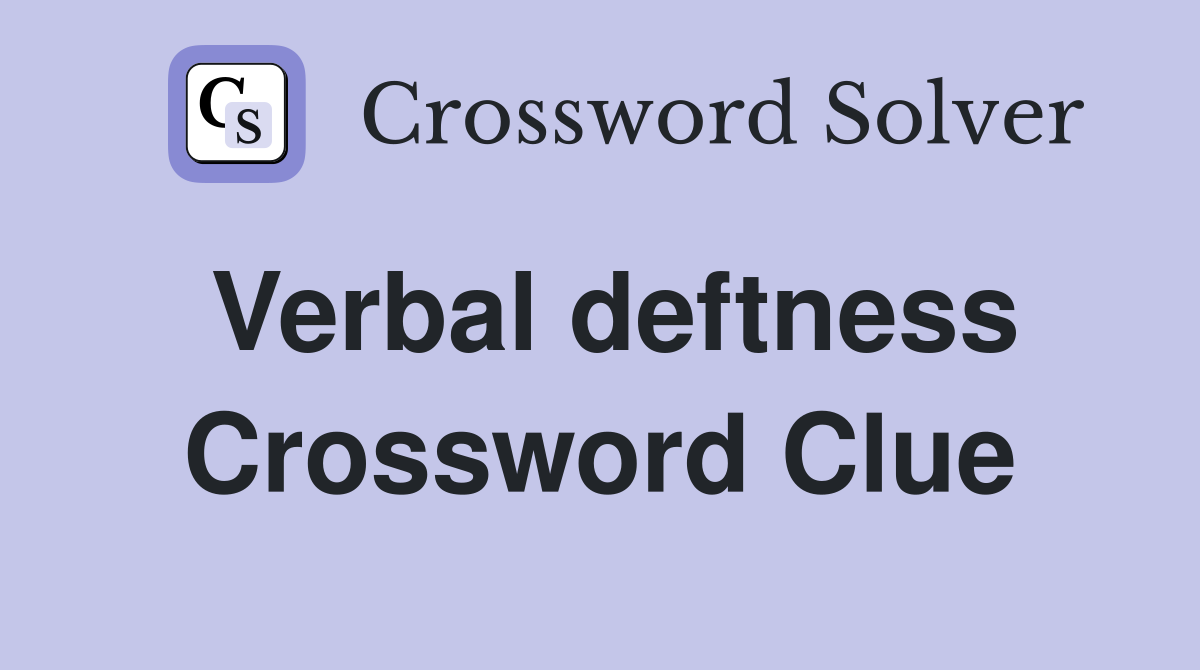 Verbal deftness Crossword Clue