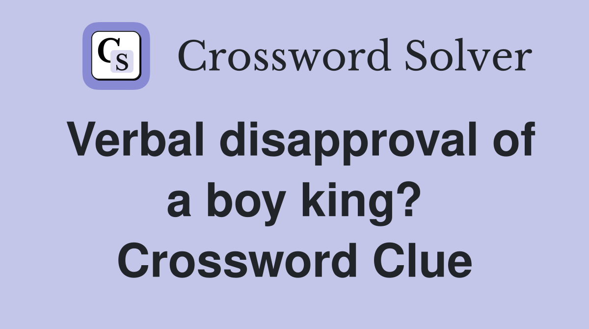 Verbal disapproval of a boy king? Crossword Clue