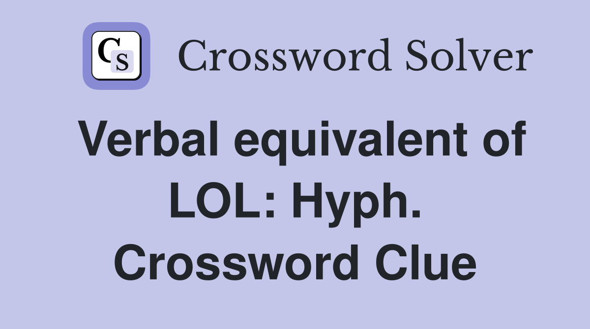 Verbal equivalent of LOL: Hyph. Crossword Clue