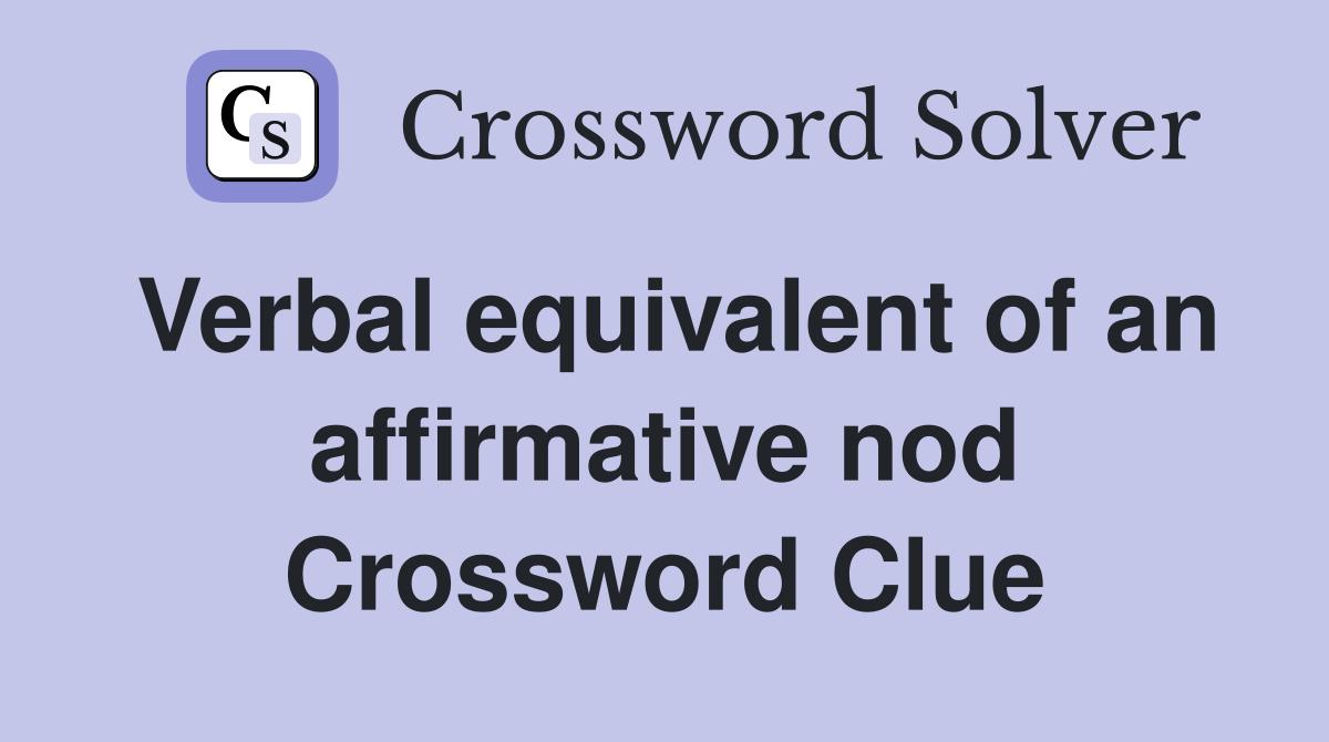 Verbal equivalent of an affirmative nod Crossword Clue