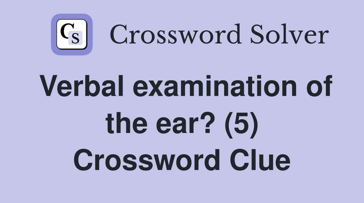 Verbal examination of the ear? (5) Crossword Clue