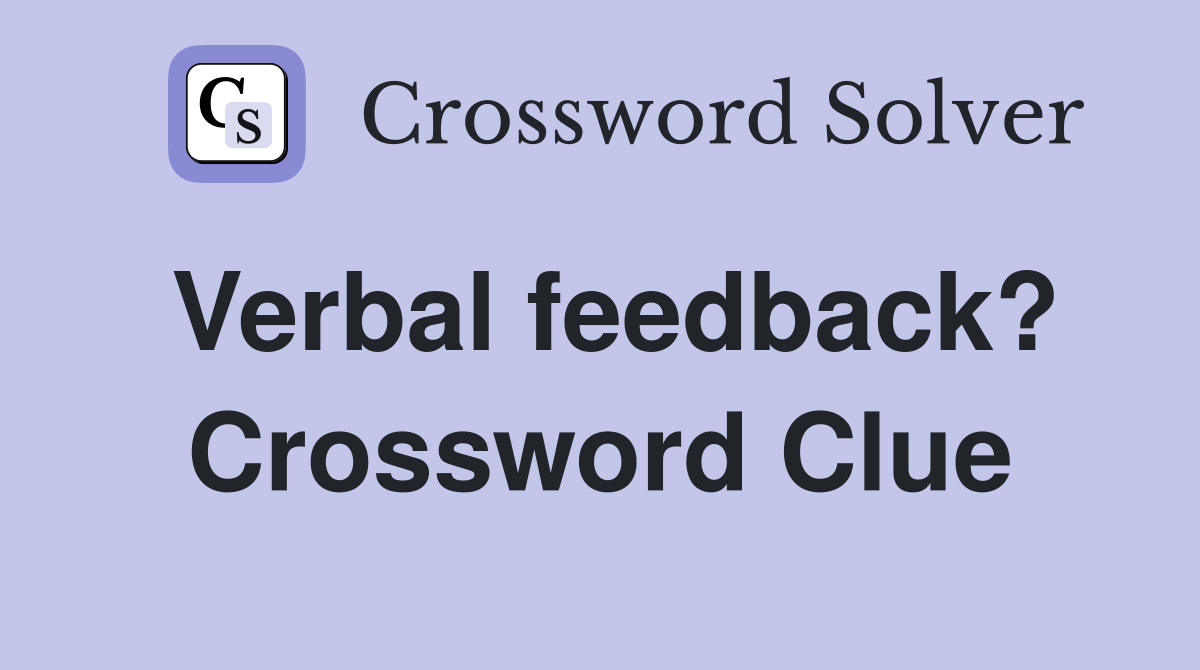 Verbal feedback? Crossword Clue