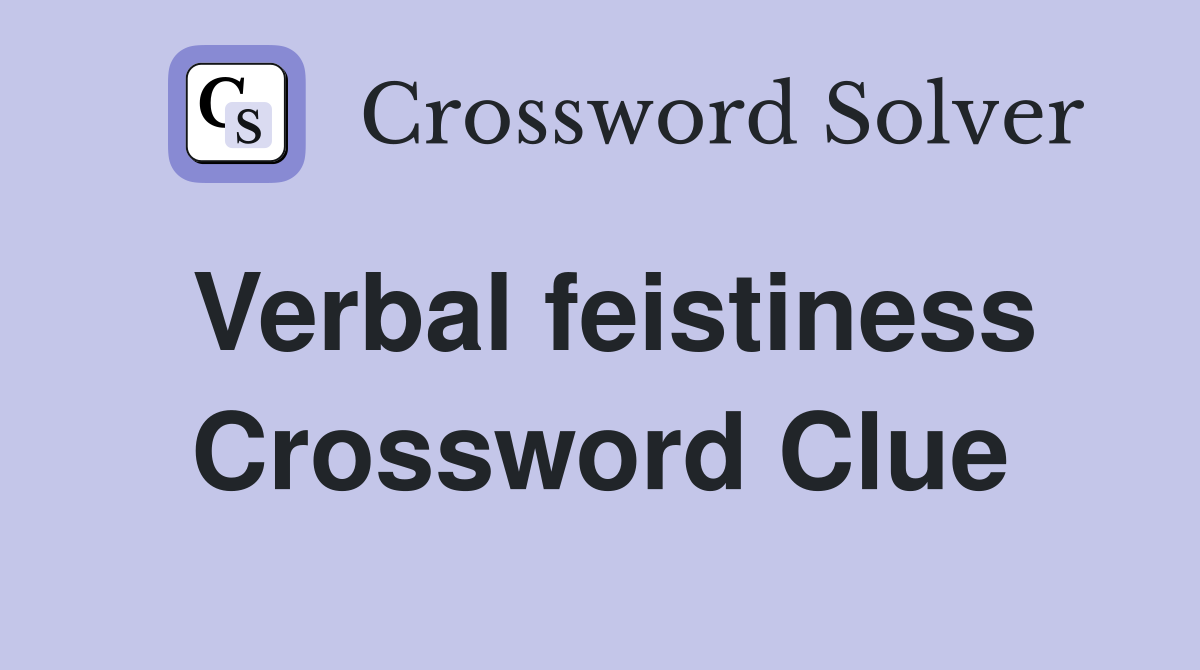 Verbal feistiness Crossword Clue