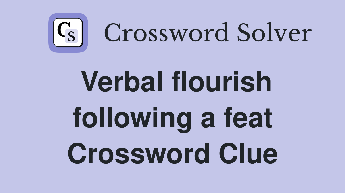 Verbal flourish following a feat Crossword Clue
