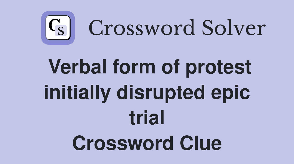Verbal form of protest initially disrupted epic trial Crossword Clue