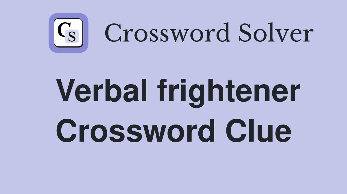 Verbal frightener Crossword Clue