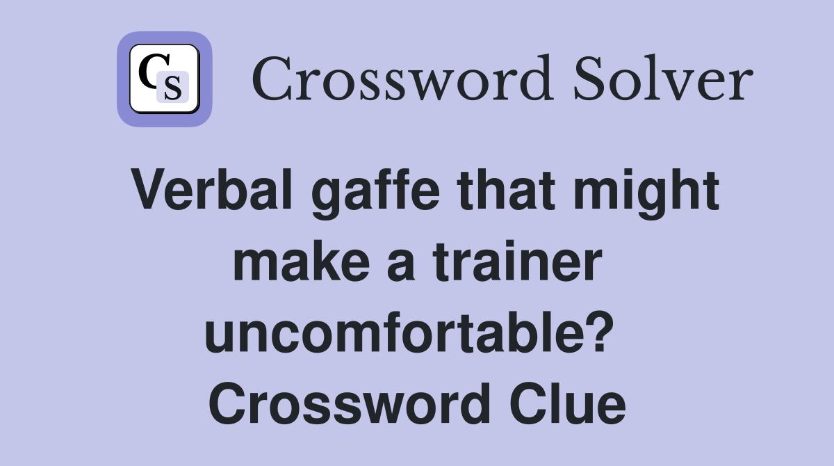 Verbal gaffe that might make a trainer uncomfortable?  Crossword Clue