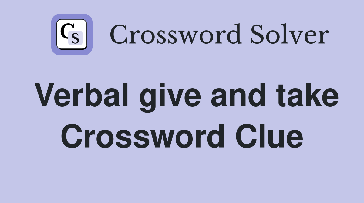 Verbal give and take Crossword Clue
