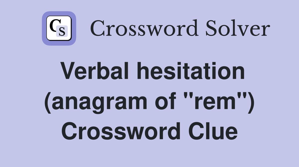 Verbal hesitation (anagram of "rem") Crossword Clue
