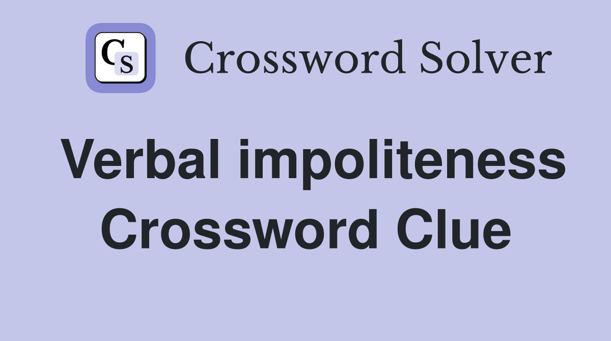 Verbal impoliteness Crossword Clue