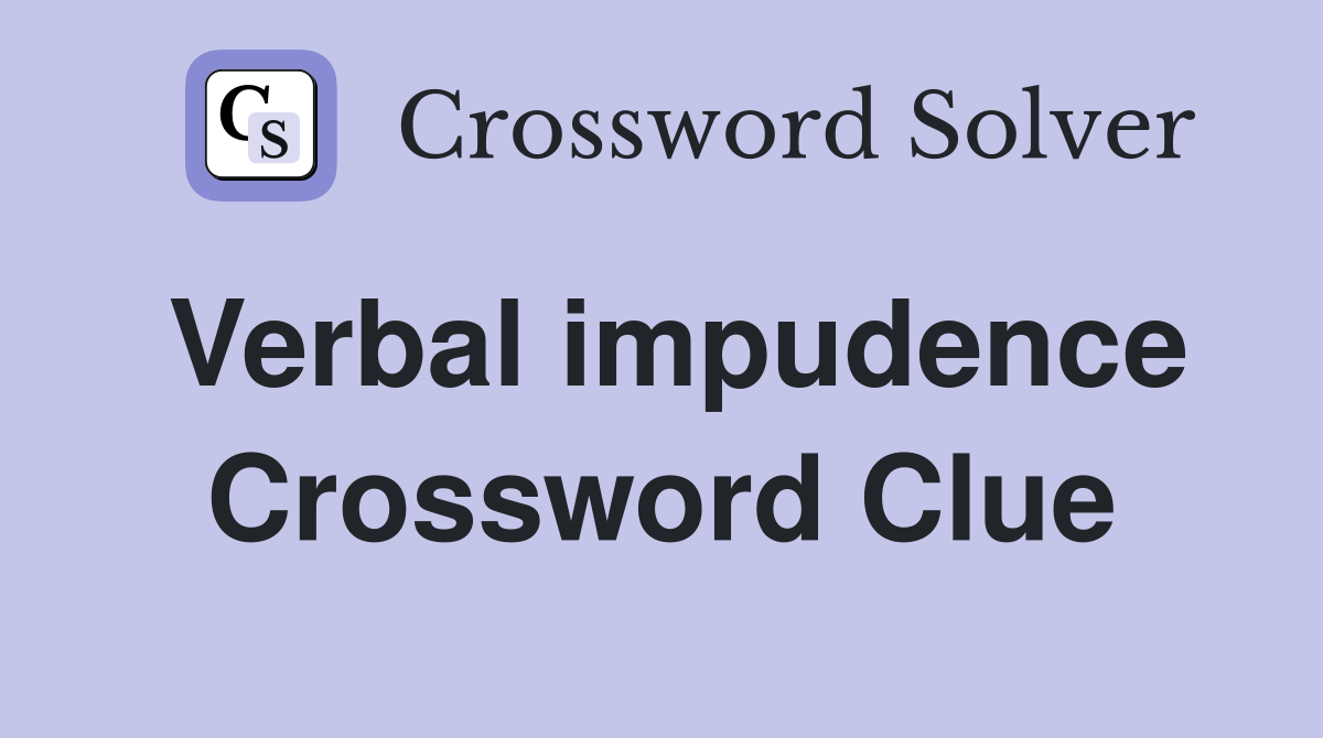 Verbal impudence Crossword Clue