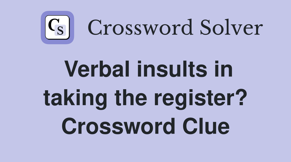 Verbal insults in taking the register? Crossword Clue
