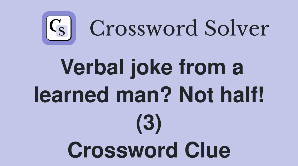 Verbal joke from a learned man? Not half! (3) Crossword Clue