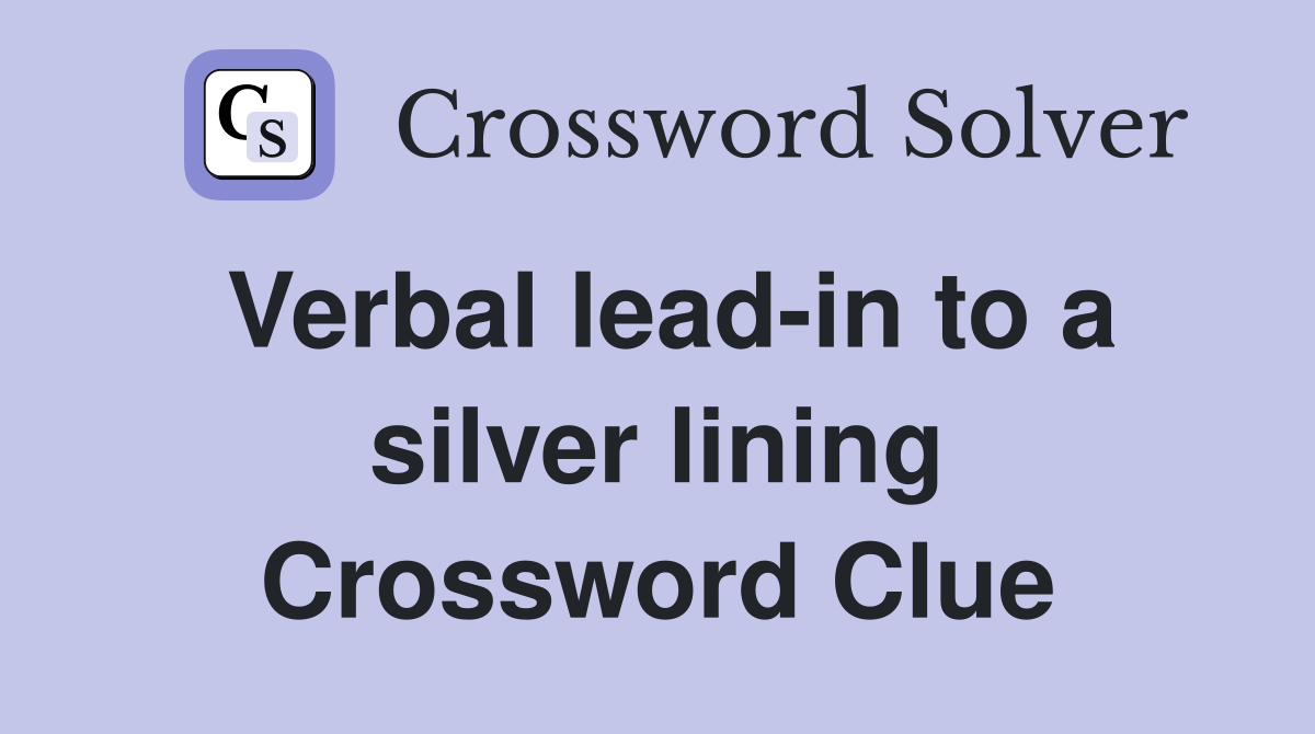 Verbal lead-in to a silver lining Crossword Clue