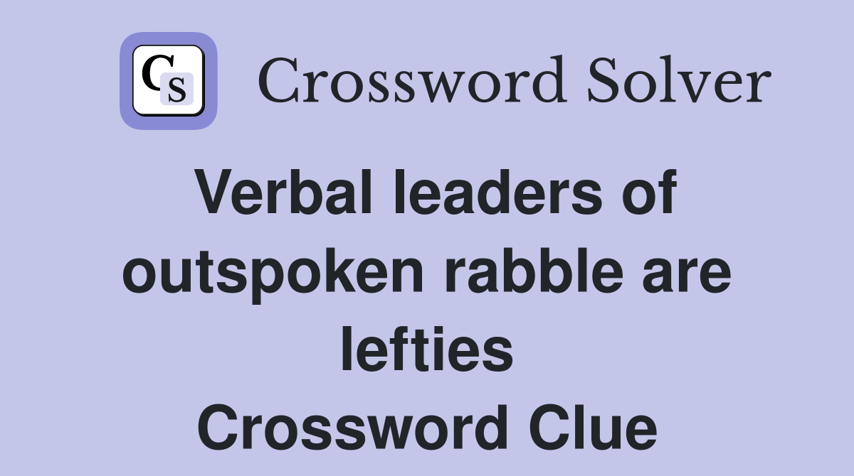 Verbal leaders of outspoken rabble are lefties Crossword Clue