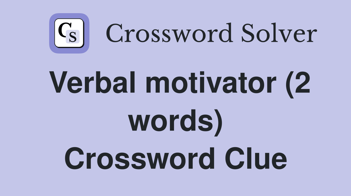 Verbal motivator (2 words) Crossword Clue