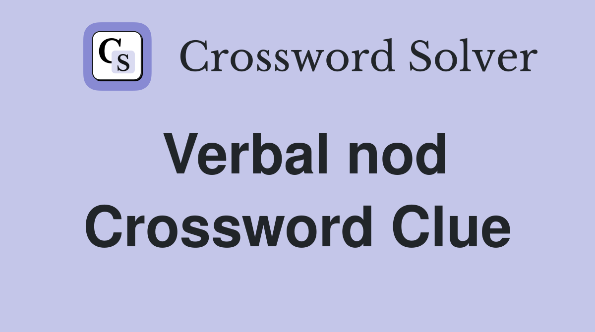 Verbal nod Crossword Clue