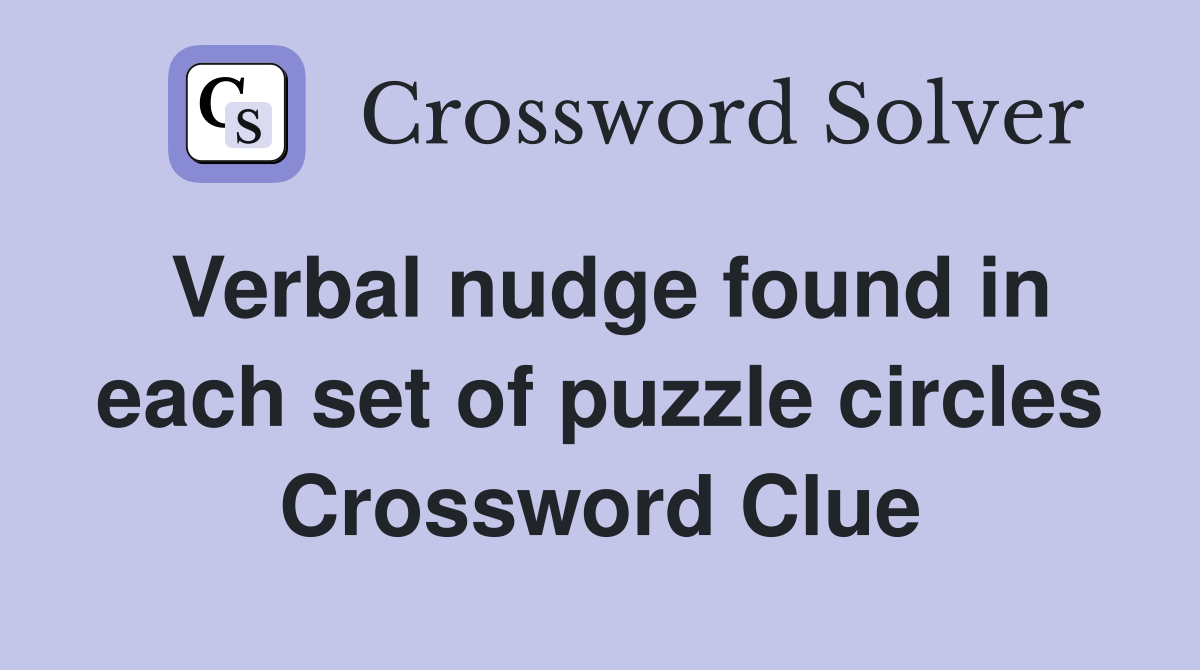 Verbal nudge found in each set of puzzle circles Crossword Clue