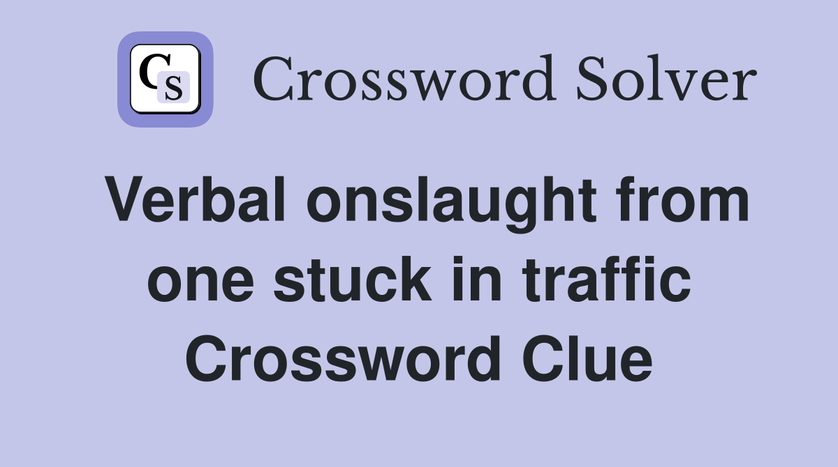 Verbal onslaught from one stuck in traffic Crossword Clue