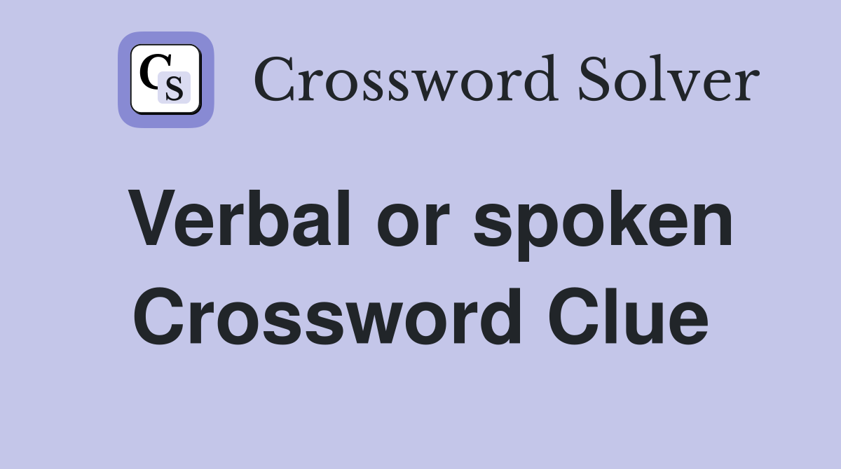 Verbal or spoken Crossword Clue