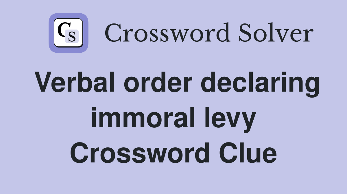Verbal order declaring immoral levy Crossword Clue