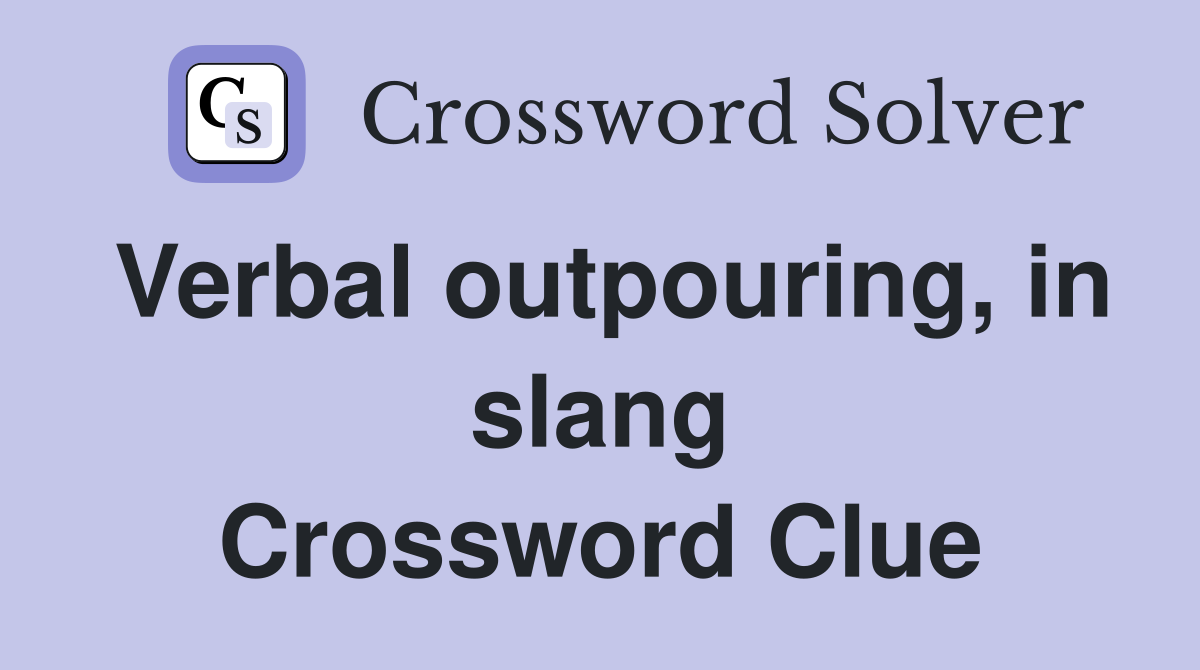 Verbal outpouring, in slang Crossword Clue